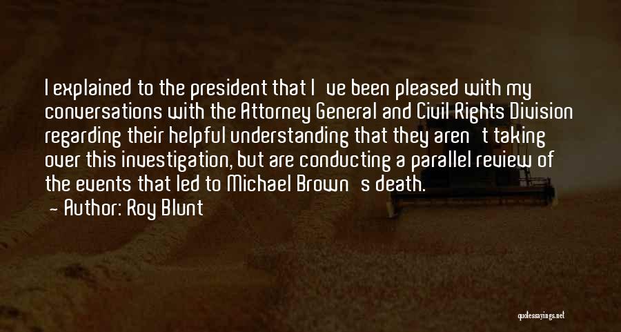 Roy Blunt Quotes: I Explained To The President That I've Been Pleased With My Conversations With The Attorney General And Civil Rights Division