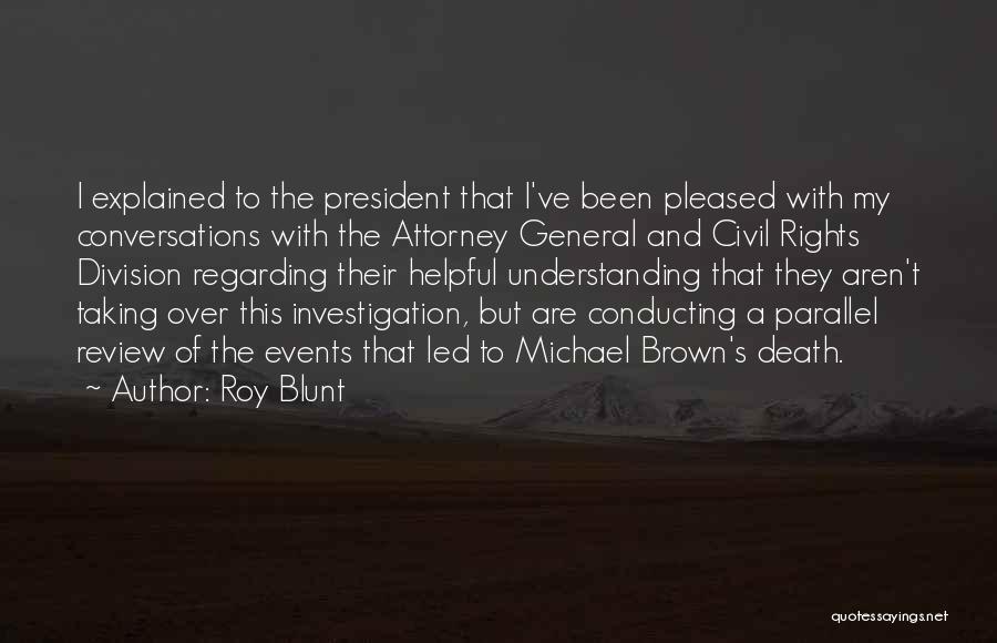 Roy Blunt Quotes: I Explained To The President That I've Been Pleased With My Conversations With The Attorney General And Civil Rights Division