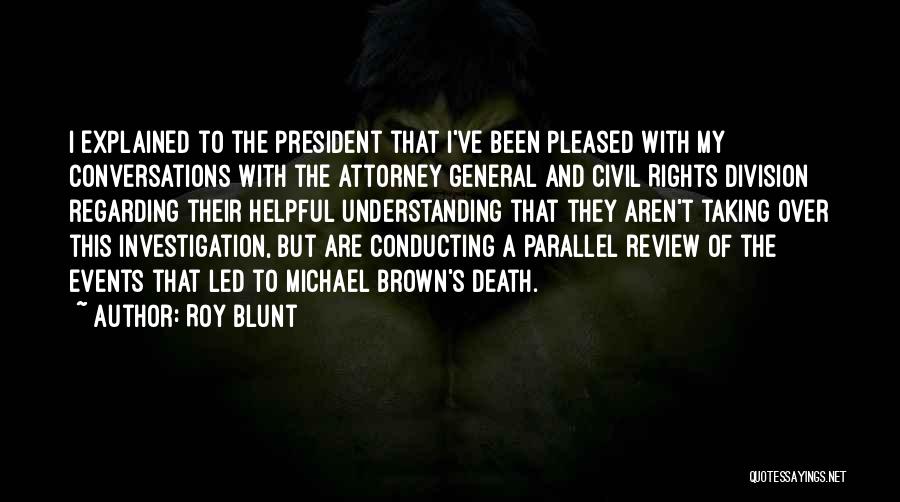 Roy Blunt Quotes: I Explained To The President That I've Been Pleased With My Conversations With The Attorney General And Civil Rights Division