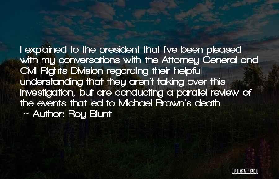 Roy Blunt Quotes: I Explained To The President That I've Been Pleased With My Conversations With The Attorney General And Civil Rights Division