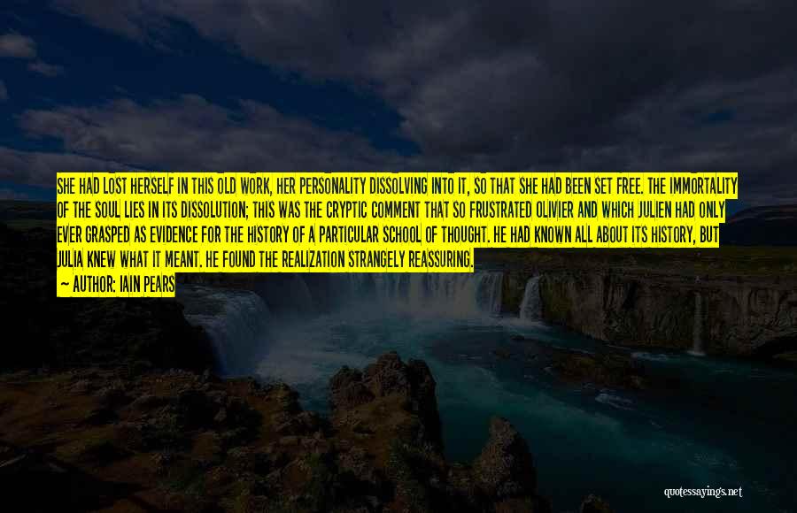 Iain Pears Quotes: She Had Lost Herself In This Old Work, Her Personality Dissolving Into It, So That She Had Been Set Free.