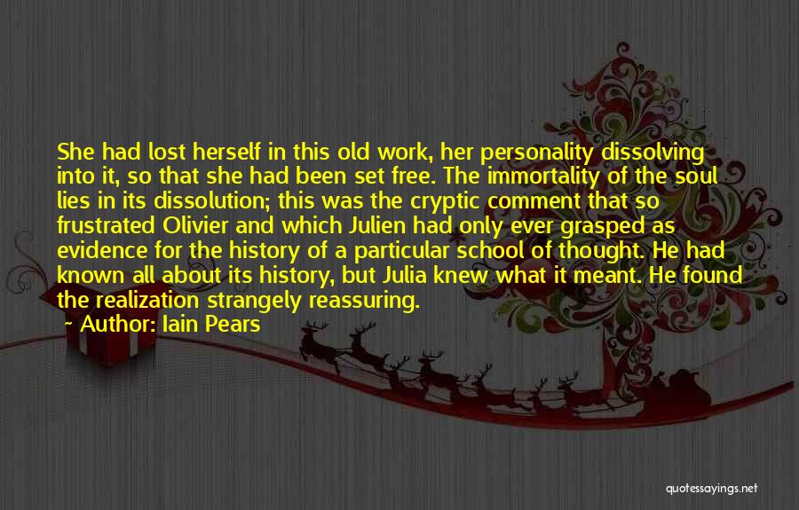 Iain Pears Quotes: She Had Lost Herself In This Old Work, Her Personality Dissolving Into It, So That She Had Been Set Free.