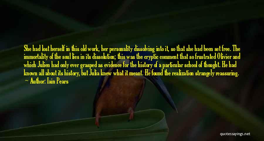 Iain Pears Quotes: She Had Lost Herself In This Old Work, Her Personality Dissolving Into It, So That She Had Been Set Free.