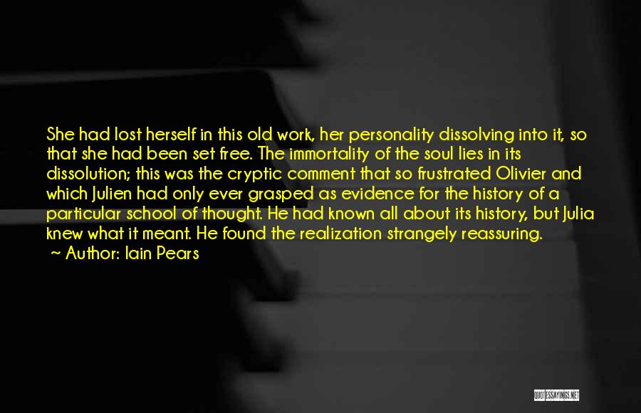 Iain Pears Quotes: She Had Lost Herself In This Old Work, Her Personality Dissolving Into It, So That She Had Been Set Free.