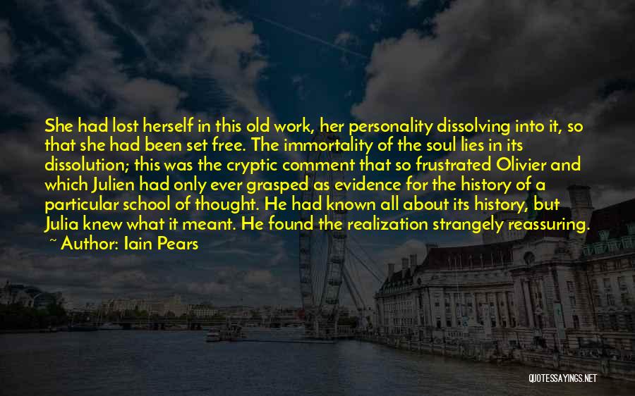 Iain Pears Quotes: She Had Lost Herself In This Old Work, Her Personality Dissolving Into It, So That She Had Been Set Free.