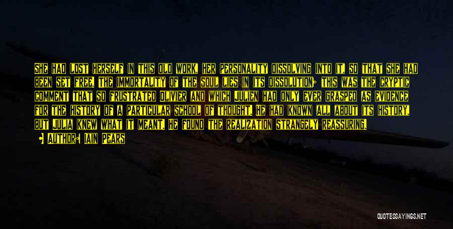 Iain Pears Quotes: She Had Lost Herself In This Old Work, Her Personality Dissolving Into It, So That She Had Been Set Free.