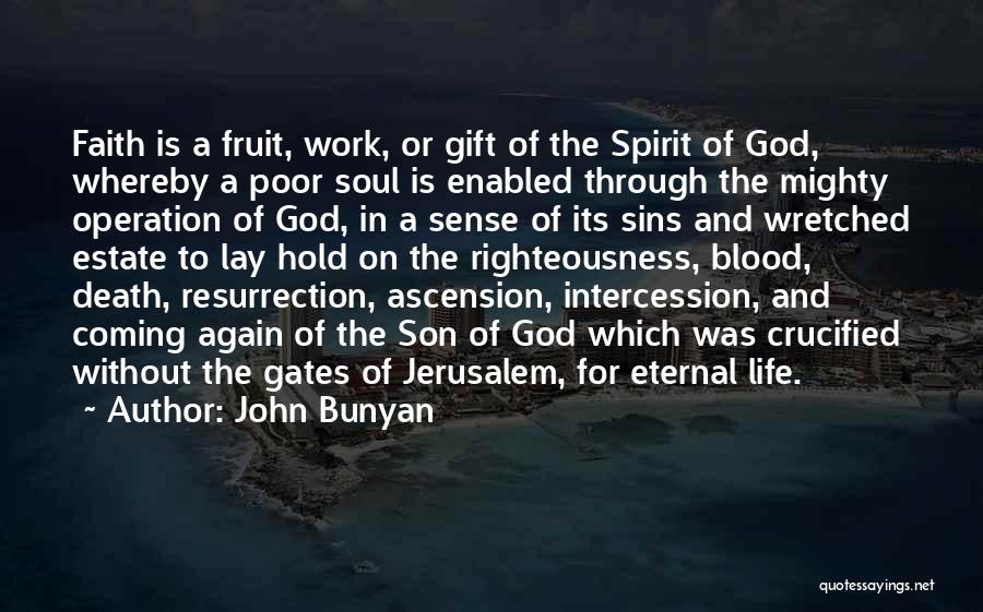 John Bunyan Quotes: Faith Is A Fruit, Work, Or Gift Of The Spirit Of God, Whereby A Poor Soul Is Enabled Through The