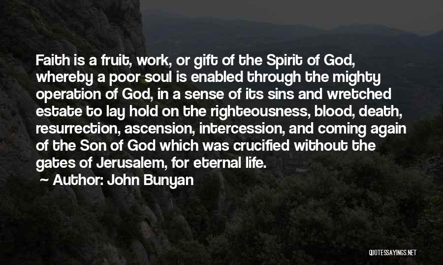 John Bunyan Quotes: Faith Is A Fruit, Work, Or Gift Of The Spirit Of God, Whereby A Poor Soul Is Enabled Through The