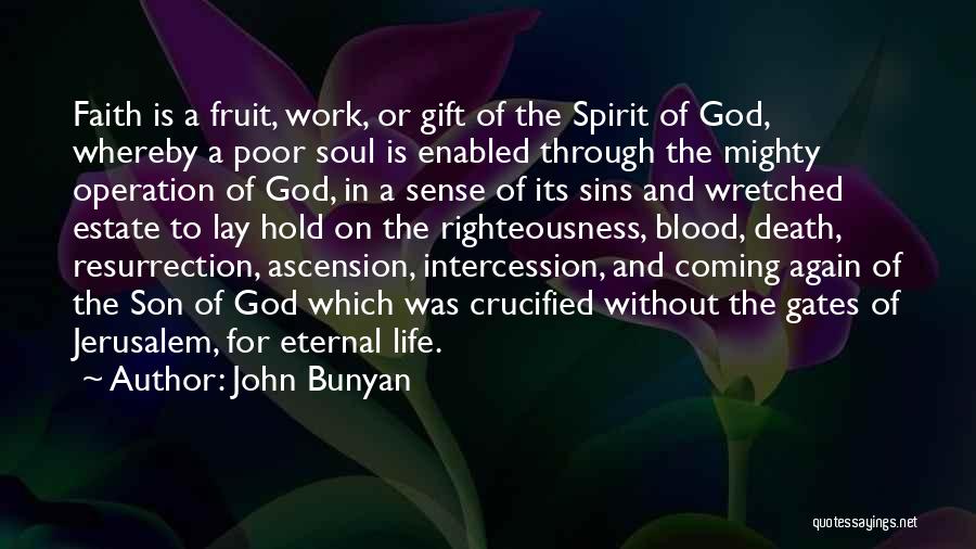 John Bunyan Quotes: Faith Is A Fruit, Work, Or Gift Of The Spirit Of God, Whereby A Poor Soul Is Enabled Through The