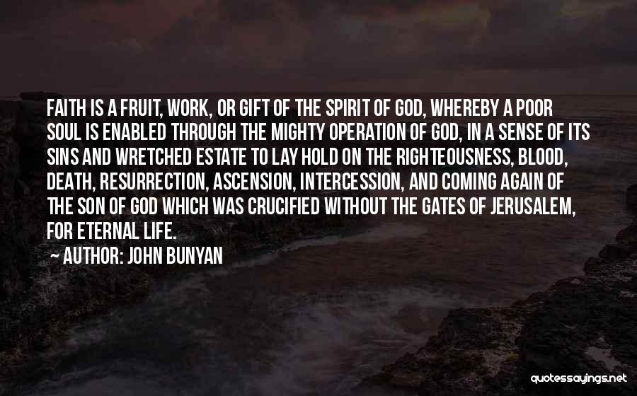 John Bunyan Quotes: Faith Is A Fruit, Work, Or Gift Of The Spirit Of God, Whereby A Poor Soul Is Enabled Through The
