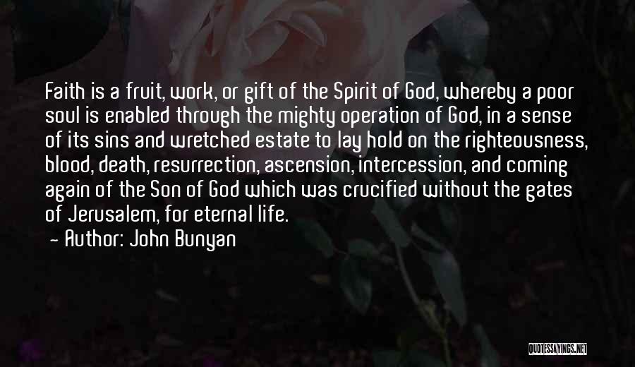 John Bunyan Quotes: Faith Is A Fruit, Work, Or Gift Of The Spirit Of God, Whereby A Poor Soul Is Enabled Through The