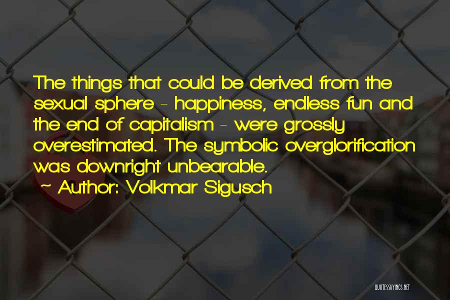 Volkmar Sigusch Quotes: The Things That Could Be Derived From The Sexual Sphere - Happiness, Endless Fun And The End Of Capitalism -