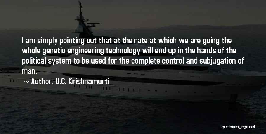 U.G. Krishnamurti Quotes: I Am Simply Pointing Out That At The Rate At Which We Are Going The Whole Genetic Engineering Technology Will