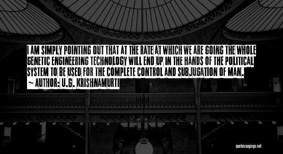 U.G. Krishnamurti Quotes: I Am Simply Pointing Out That At The Rate At Which We Are Going The Whole Genetic Engineering Technology Will