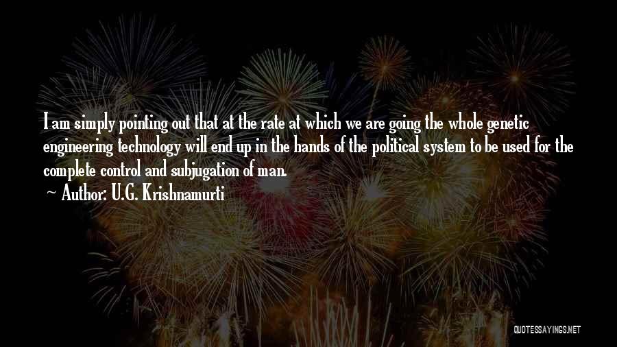 U.G. Krishnamurti Quotes: I Am Simply Pointing Out That At The Rate At Which We Are Going The Whole Genetic Engineering Technology Will