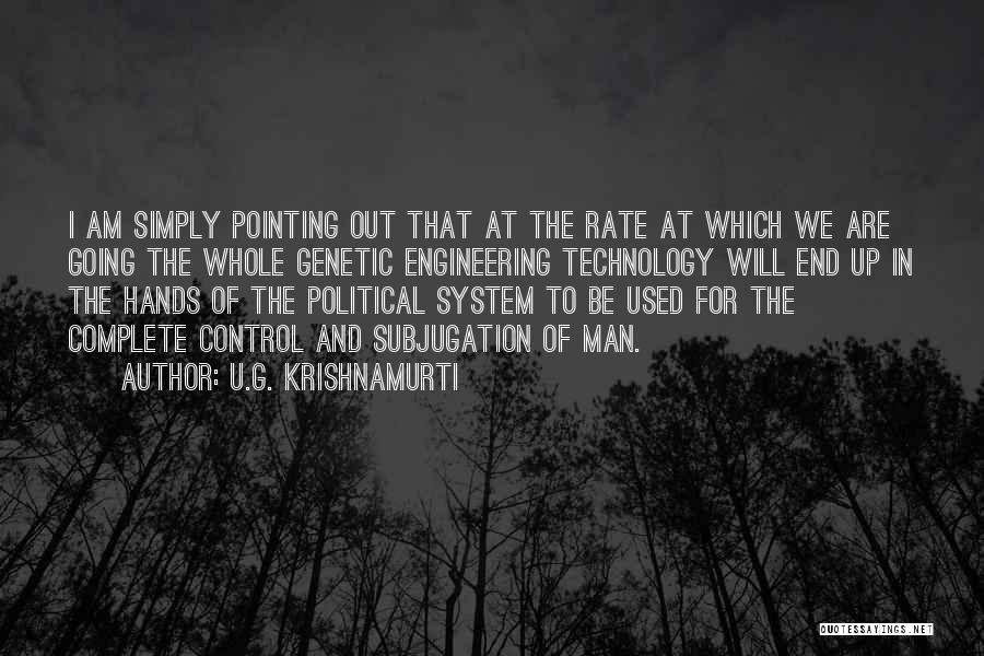 U.G. Krishnamurti Quotes: I Am Simply Pointing Out That At The Rate At Which We Are Going The Whole Genetic Engineering Technology Will