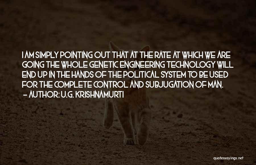 U.G. Krishnamurti Quotes: I Am Simply Pointing Out That At The Rate At Which We Are Going The Whole Genetic Engineering Technology Will