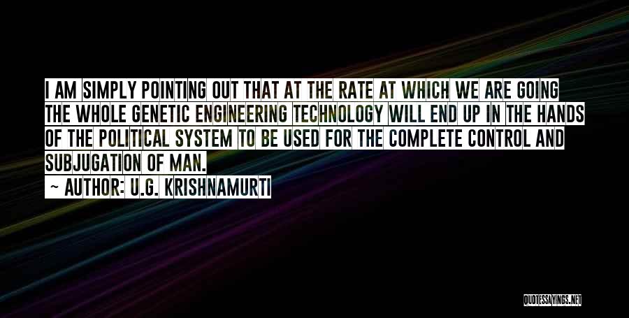 U.G. Krishnamurti Quotes: I Am Simply Pointing Out That At The Rate At Which We Are Going The Whole Genetic Engineering Technology Will