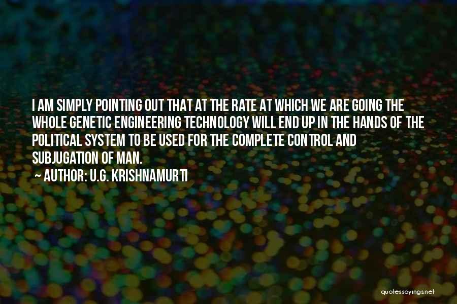 U.G. Krishnamurti Quotes: I Am Simply Pointing Out That At The Rate At Which We Are Going The Whole Genetic Engineering Technology Will