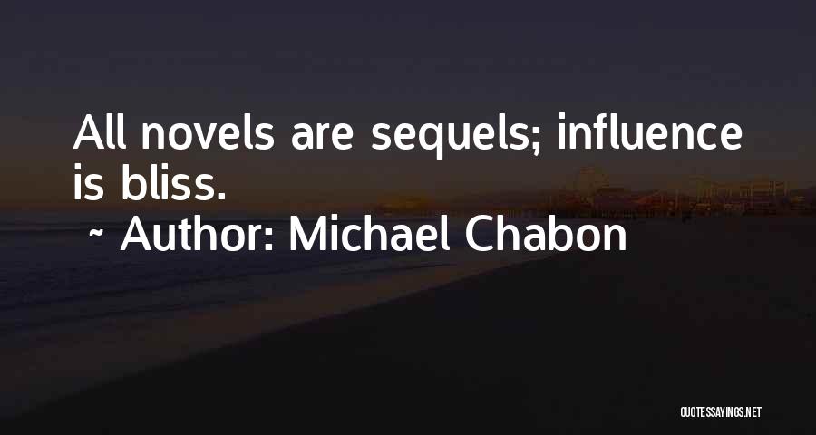 Michael Chabon Quotes: All Novels Are Sequels; Influence Is Bliss.