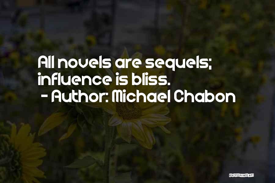 Michael Chabon Quotes: All Novels Are Sequels; Influence Is Bliss.