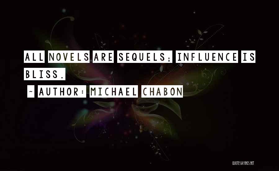 Michael Chabon Quotes: All Novels Are Sequels; Influence Is Bliss.