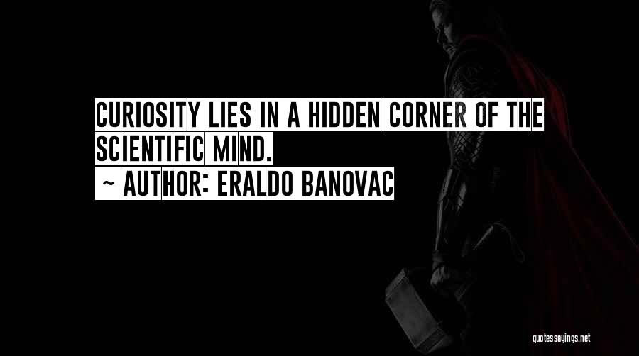 Eraldo Banovac Quotes: Curiosity Lies In A Hidden Corner Of The Scientific Mind.