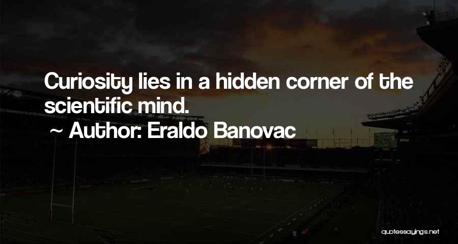 Eraldo Banovac Quotes: Curiosity Lies In A Hidden Corner Of The Scientific Mind.