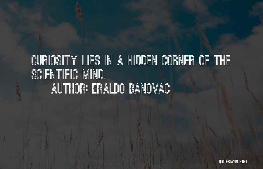 Eraldo Banovac Quotes: Curiosity Lies In A Hidden Corner Of The Scientific Mind.