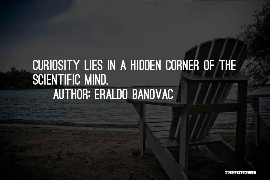 Eraldo Banovac Quotes: Curiosity Lies In A Hidden Corner Of The Scientific Mind.