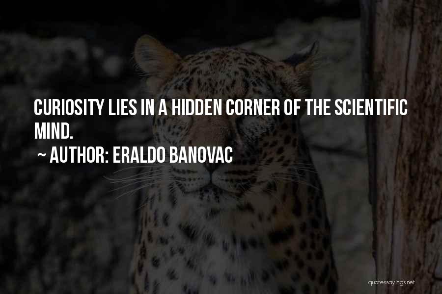 Eraldo Banovac Quotes: Curiosity Lies In A Hidden Corner Of The Scientific Mind.
