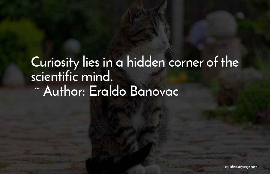 Eraldo Banovac Quotes: Curiosity Lies In A Hidden Corner Of The Scientific Mind.