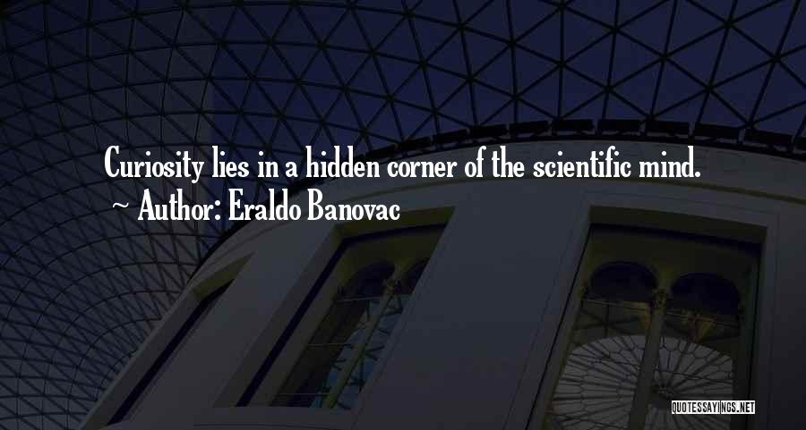 Eraldo Banovac Quotes: Curiosity Lies In A Hidden Corner Of The Scientific Mind.