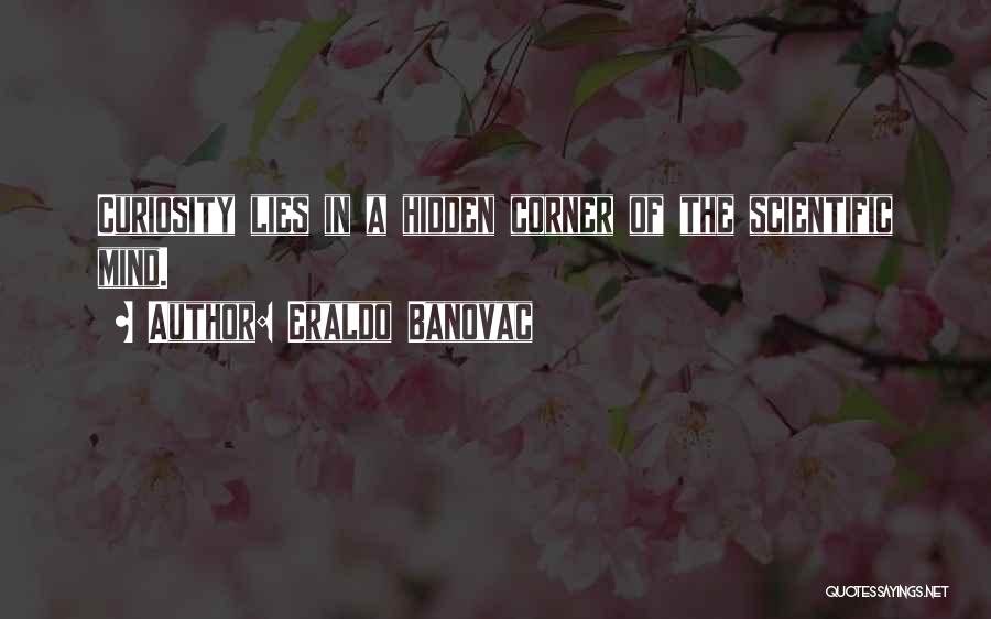 Eraldo Banovac Quotes: Curiosity Lies In A Hidden Corner Of The Scientific Mind.