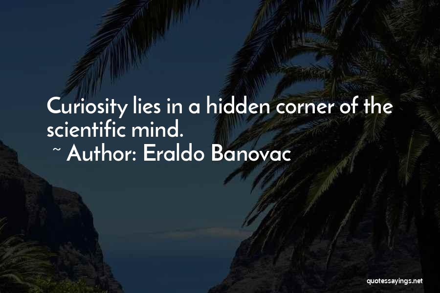 Eraldo Banovac Quotes: Curiosity Lies In A Hidden Corner Of The Scientific Mind.