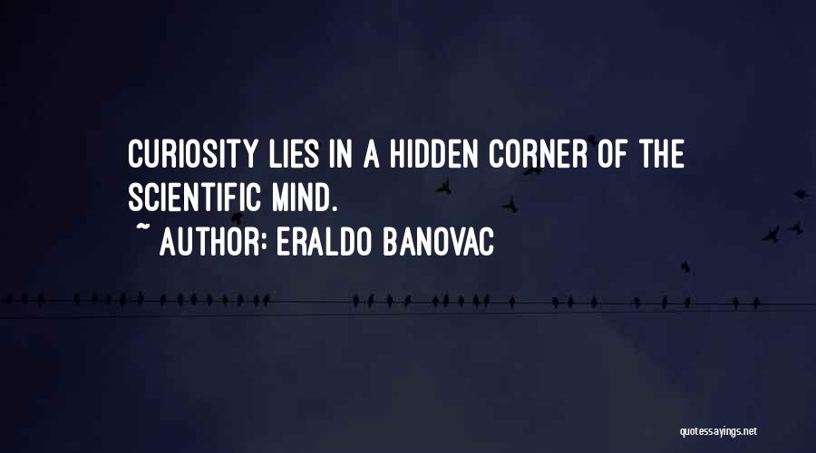 Eraldo Banovac Quotes: Curiosity Lies In A Hidden Corner Of The Scientific Mind.