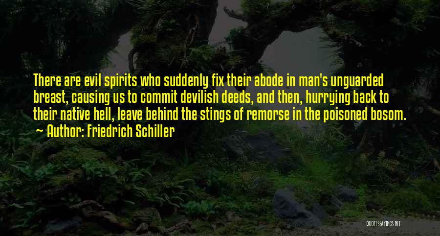 Friedrich Schiller Quotes: There Are Evil Spirits Who Suddenly Fix Their Abode In Man's Unguarded Breast, Causing Us To Commit Devilish Deeds, And