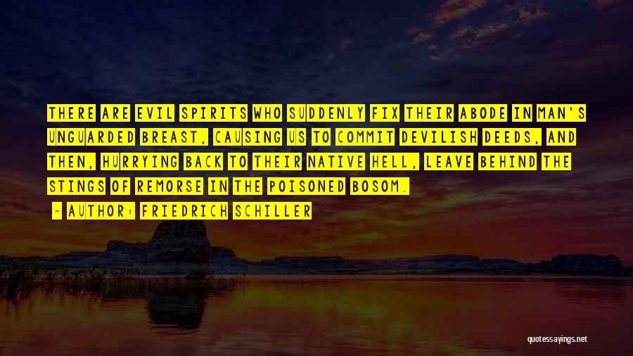 Friedrich Schiller Quotes: There Are Evil Spirits Who Suddenly Fix Their Abode In Man's Unguarded Breast, Causing Us To Commit Devilish Deeds, And