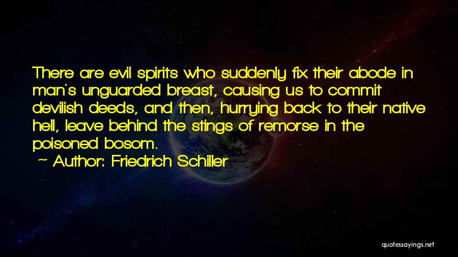 Friedrich Schiller Quotes: There Are Evil Spirits Who Suddenly Fix Their Abode In Man's Unguarded Breast, Causing Us To Commit Devilish Deeds, And