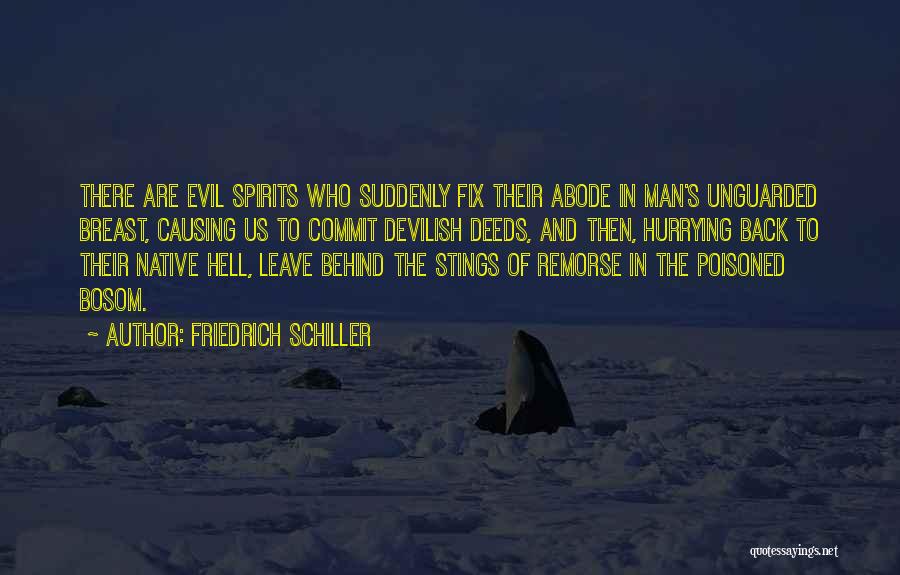 Friedrich Schiller Quotes: There Are Evil Spirits Who Suddenly Fix Their Abode In Man's Unguarded Breast, Causing Us To Commit Devilish Deeds, And
