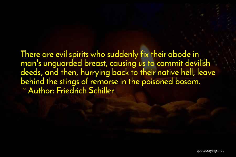 Friedrich Schiller Quotes: There Are Evil Spirits Who Suddenly Fix Their Abode In Man's Unguarded Breast, Causing Us To Commit Devilish Deeds, And