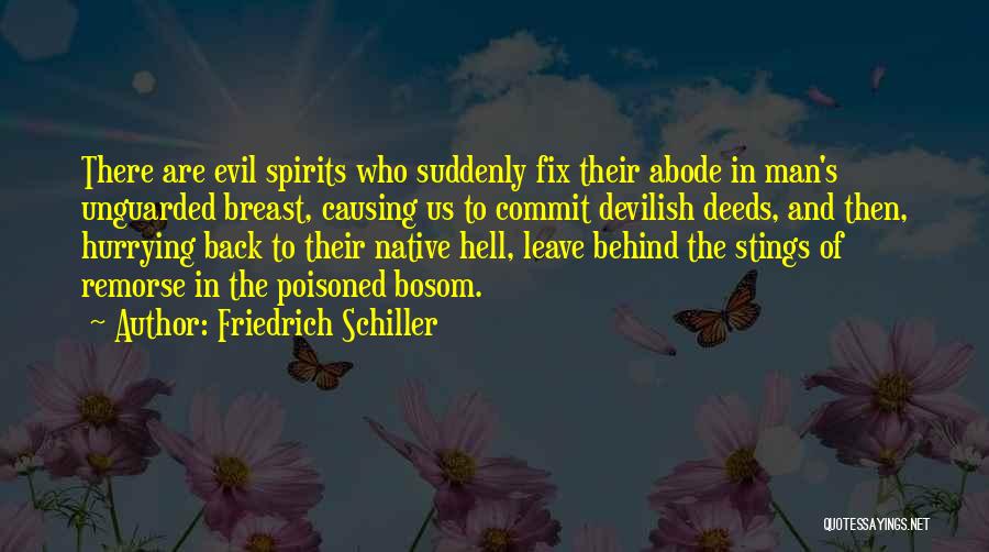 Friedrich Schiller Quotes: There Are Evil Spirits Who Suddenly Fix Their Abode In Man's Unguarded Breast, Causing Us To Commit Devilish Deeds, And