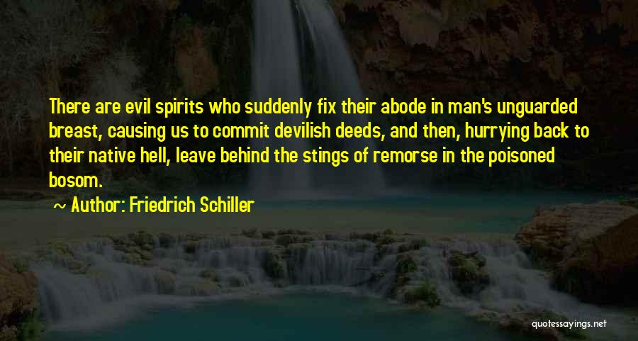 Friedrich Schiller Quotes: There Are Evil Spirits Who Suddenly Fix Their Abode In Man's Unguarded Breast, Causing Us To Commit Devilish Deeds, And