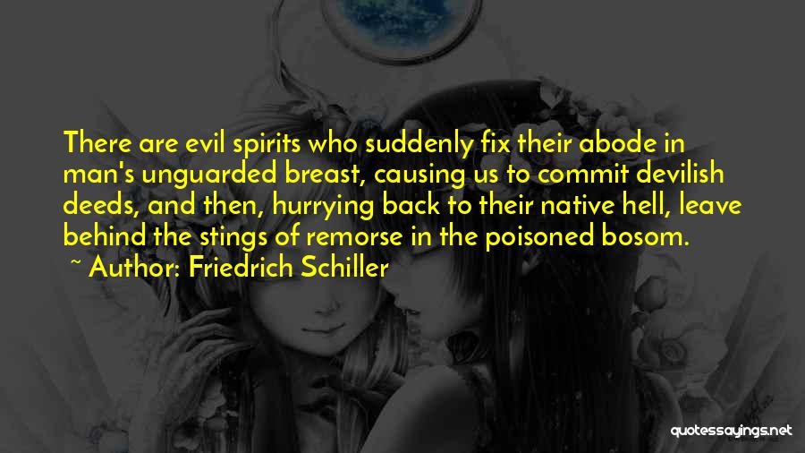 Friedrich Schiller Quotes: There Are Evil Spirits Who Suddenly Fix Their Abode In Man's Unguarded Breast, Causing Us To Commit Devilish Deeds, And