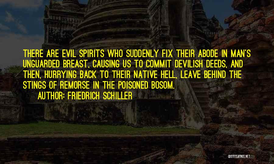 Friedrich Schiller Quotes: There Are Evil Spirits Who Suddenly Fix Their Abode In Man's Unguarded Breast, Causing Us To Commit Devilish Deeds, And