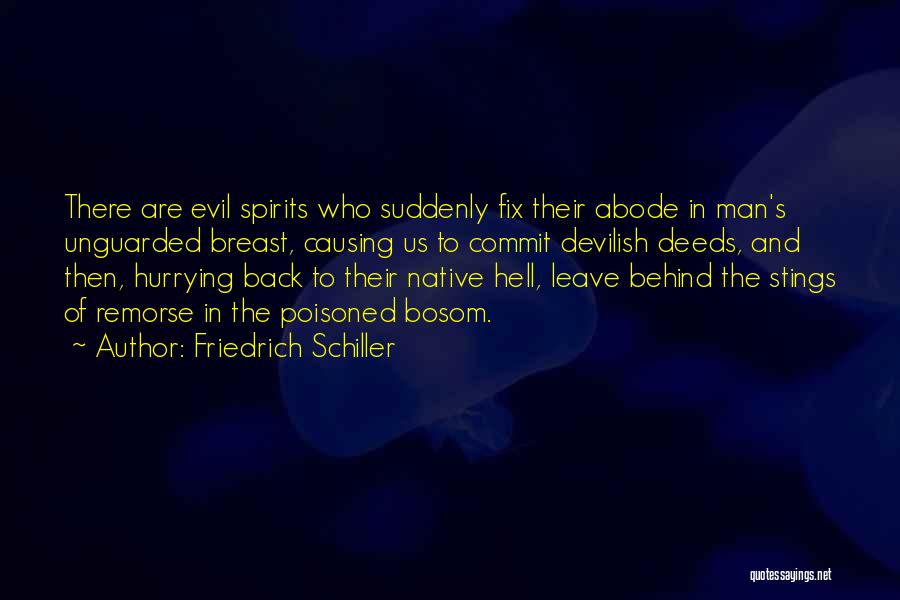 Friedrich Schiller Quotes: There Are Evil Spirits Who Suddenly Fix Their Abode In Man's Unguarded Breast, Causing Us To Commit Devilish Deeds, And