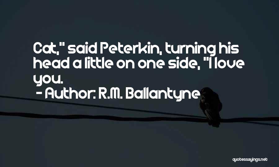 R.M. Ballantyne Quotes: Cat, Said Peterkin, Turning His Head A Little On One Side, I Love You.