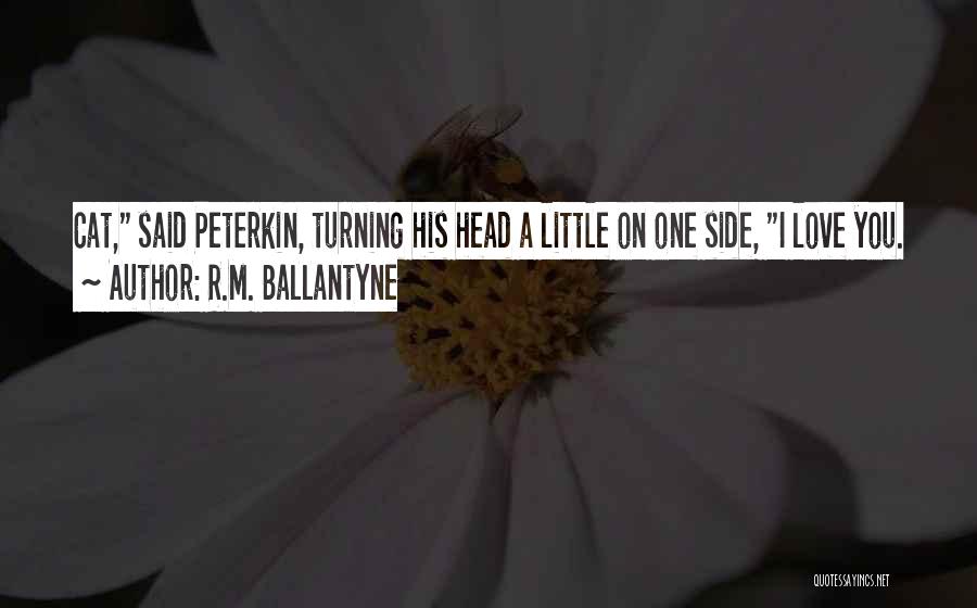 R.M. Ballantyne Quotes: Cat, Said Peterkin, Turning His Head A Little On One Side, I Love You.