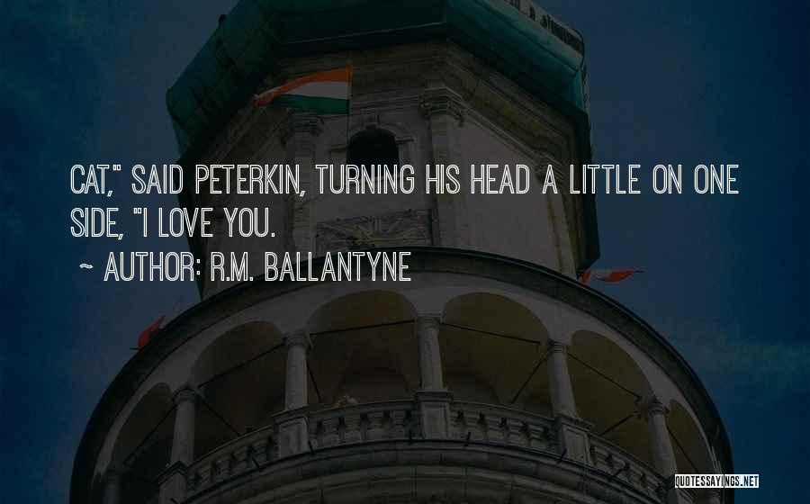 R.M. Ballantyne Quotes: Cat, Said Peterkin, Turning His Head A Little On One Side, I Love You.