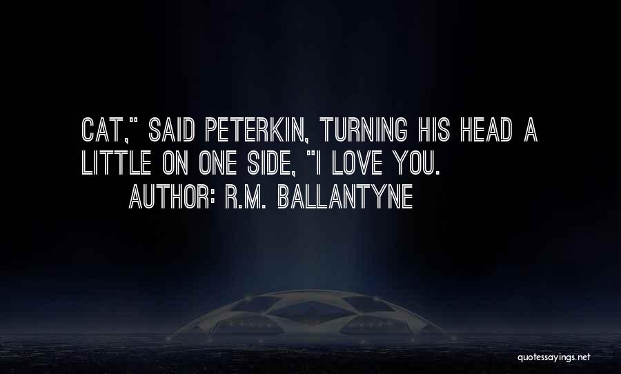 R.M. Ballantyne Quotes: Cat, Said Peterkin, Turning His Head A Little On One Side, I Love You.